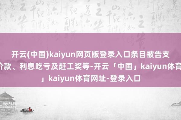 开云(中国)kaiyun网页版登录入口条目被告支付拖欠的工程价款、利息吃亏及赶工奖等-开云「中国」kaiyun体育网址-登录入口